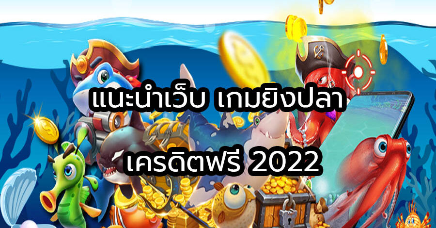 แนะนำเว็บ เกมยิงปลา เครดิตฟรี 2022